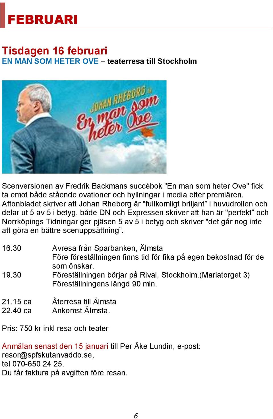 Aftonbladet skriver att Johan Rheborg är "fullkomligt briljant i huvudrollen och delar ut 5 av 5 i betyg, både DN och Expressen skriver att han är "perfekt och Norrköpings Tidningar ger pjäsen 5 av 5