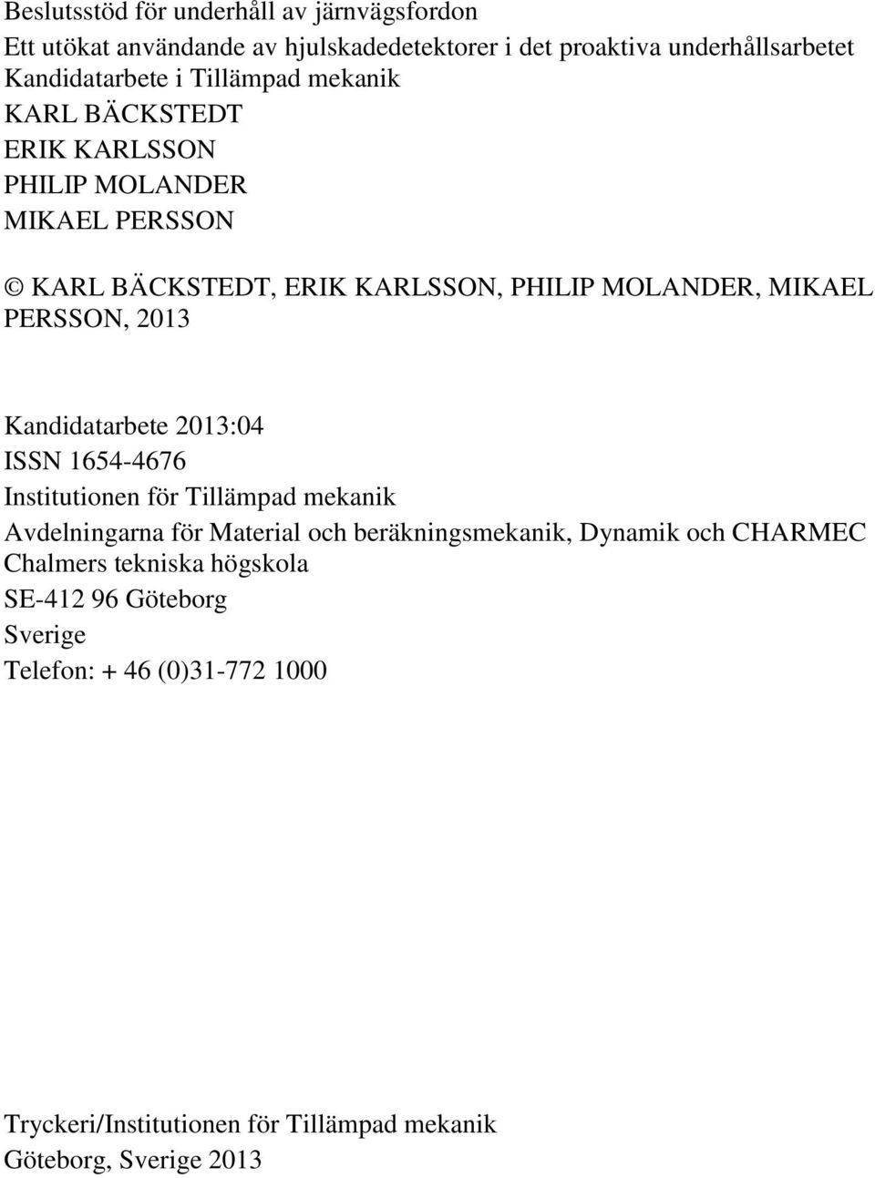 2013 Kandidatarbete 2013:04 ISSN 1654-4676 Institutionen för Tillämpad mekanik Avdelningarna för Material och beräkningsmekanik, Dynamik och