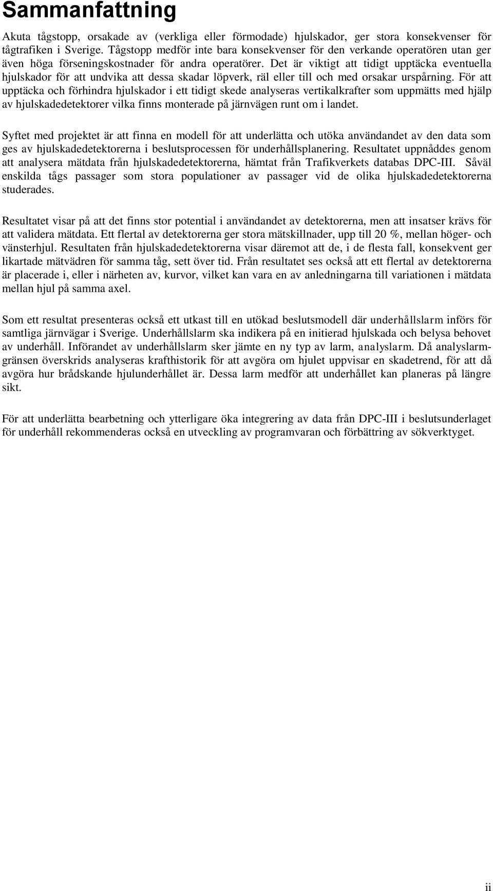 Det är viktigt att tidigt upptäcka eventuella hjulskador för att undvika att dessa skadar löpverk, räl eller till och med orsakar urspårning.