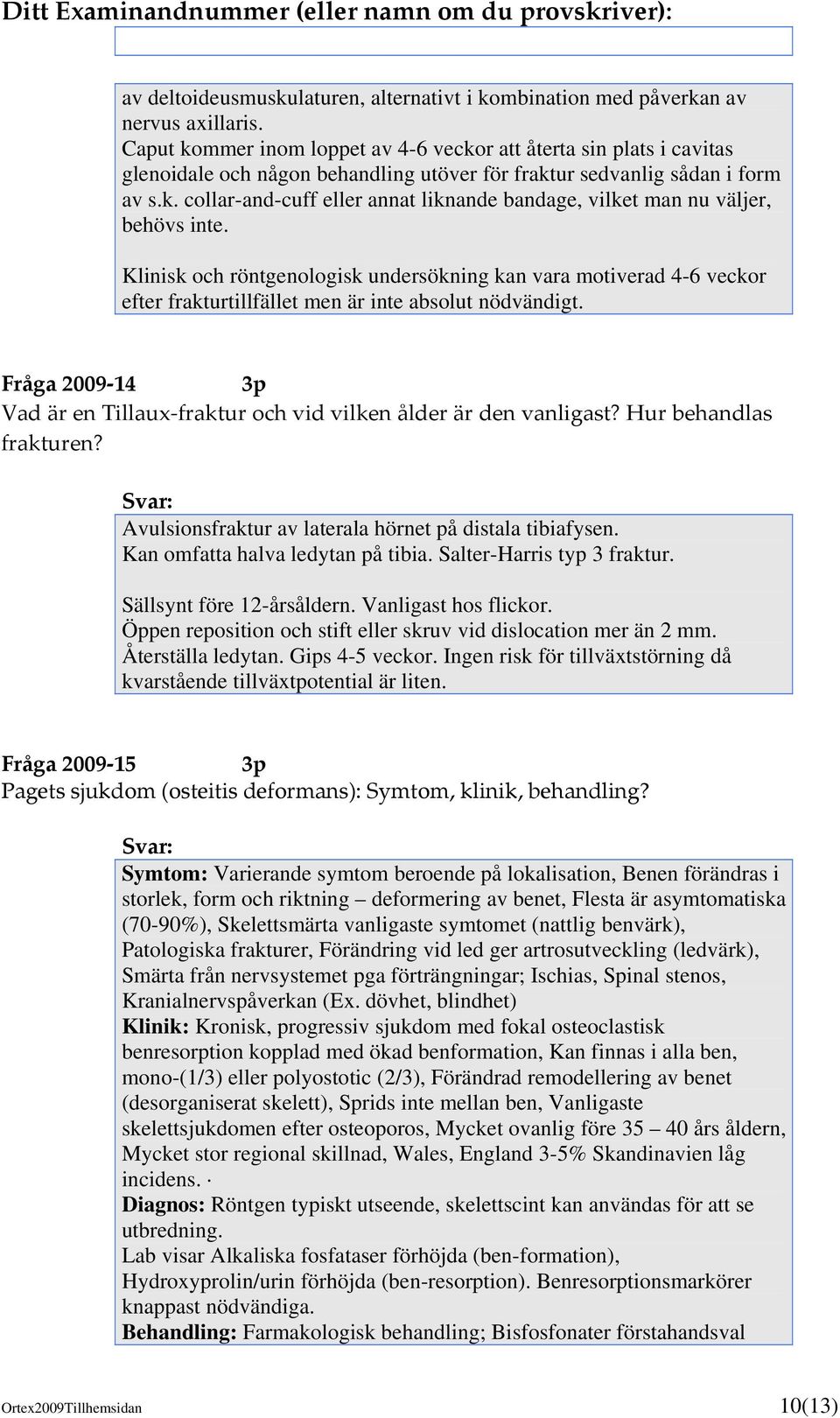 Klinisk och röntgenologisk undersökning kan vara motiverad 4-6 veckor efter frakturtillfället men är inte absolut nödvändigt.