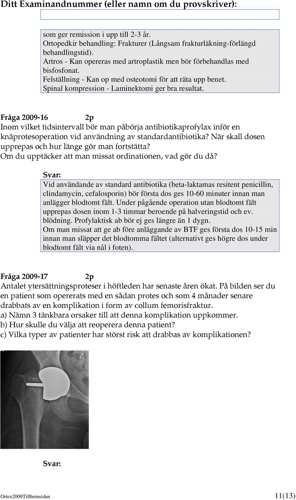 Fråga 2009-16 2p Inom vilket tidsintervall bör man påbörja antibiotikaprofylax inför en knäprotesoperation vid användning av standardantibiotika?