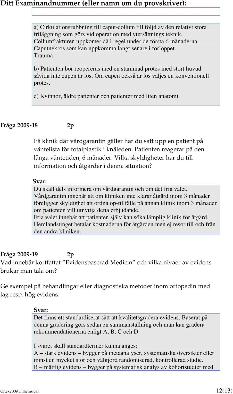 Om cupen också är lös väljes en konventionell protes. c) Kvinnor, äldre patienter och patienter med liten anatomi.