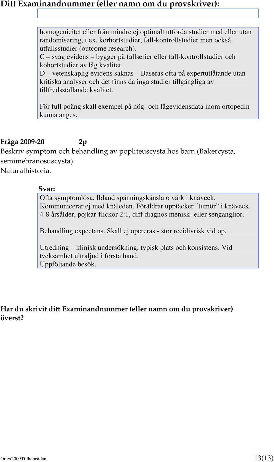 D vetenskaplig evidens saknas Baseras ofta på expertutlåtande utan kritiska analyser och det finns då inga studier tillgängliga av tillfredsställande kvalitet.