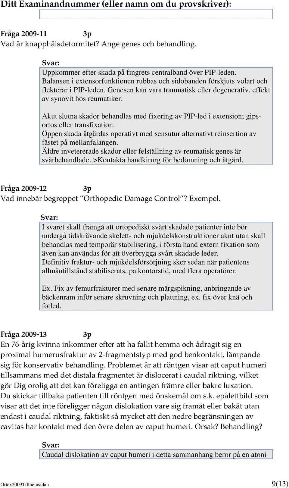 Akut slutna skador behandlas med fixering av PIP-led i extension; gipsortos eller transfixation. Öppen skada åtgärdas operativt med sensutur alternativt reinsertion av fästet på mellanfalangen.