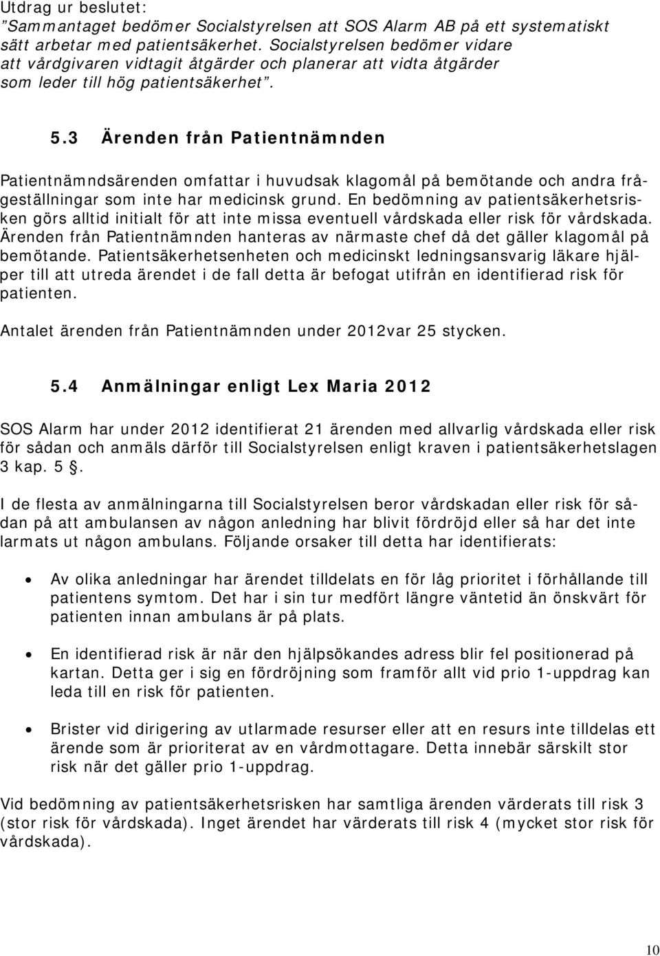 3 Ärenden från Patientnämnden Patientnämndsärenden omfattar i huvudsak klagomål på bemötande och andra frågeställningar som inte har medicinsk grund.