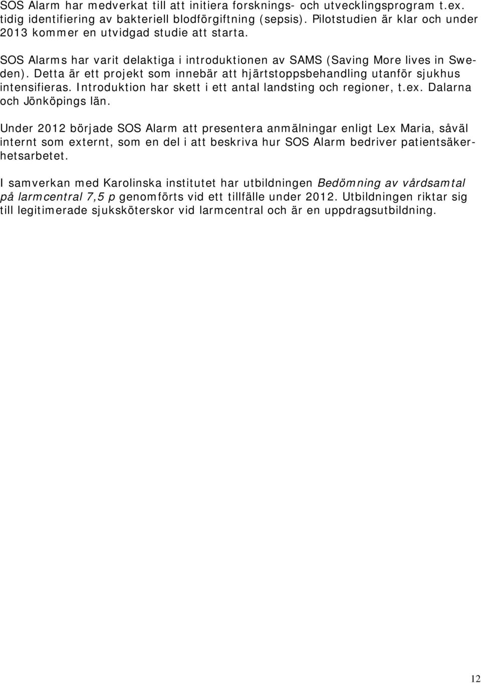 Detta är ett projekt som innebär att hjärtstoppsbehandling utanför sjukhus intensifieras. Introduktion har skett i ett antal landsting och regioner, t.ex. Dalarna och Jönköpings län.