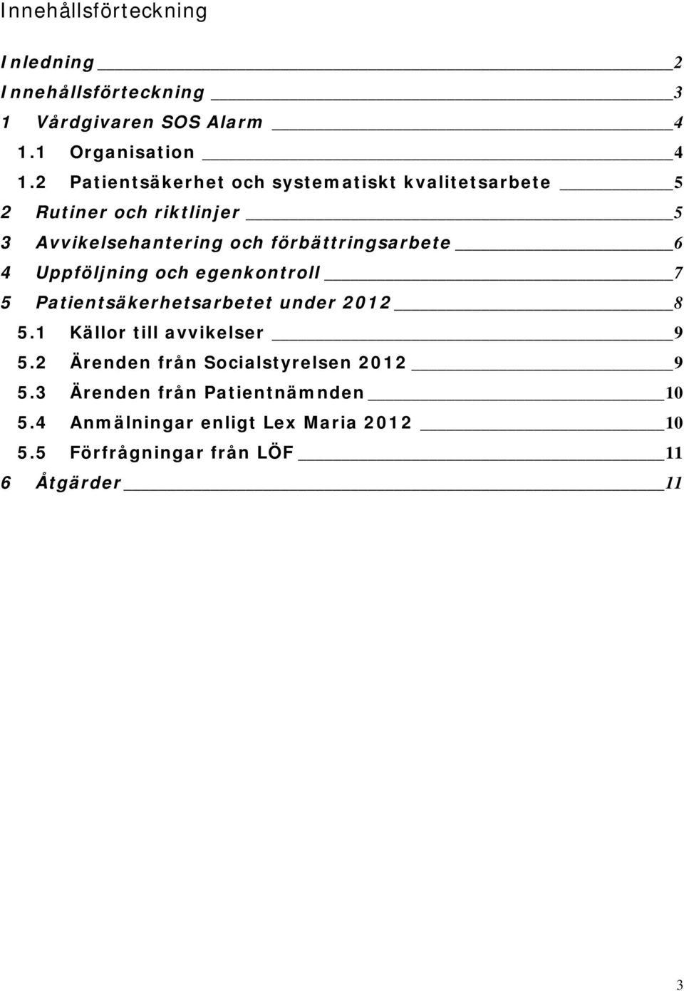 förbättringsarbete 6 4 Uppföljning och egenkontroll 7 5 Patientsäkerhetsarbetet under 2012 8 5.