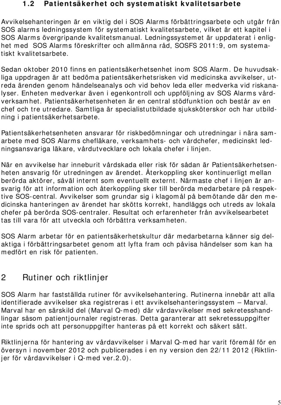 Sedan oktober 2010 finns en patientsäkerhetsenhet inom SOS Alarm.