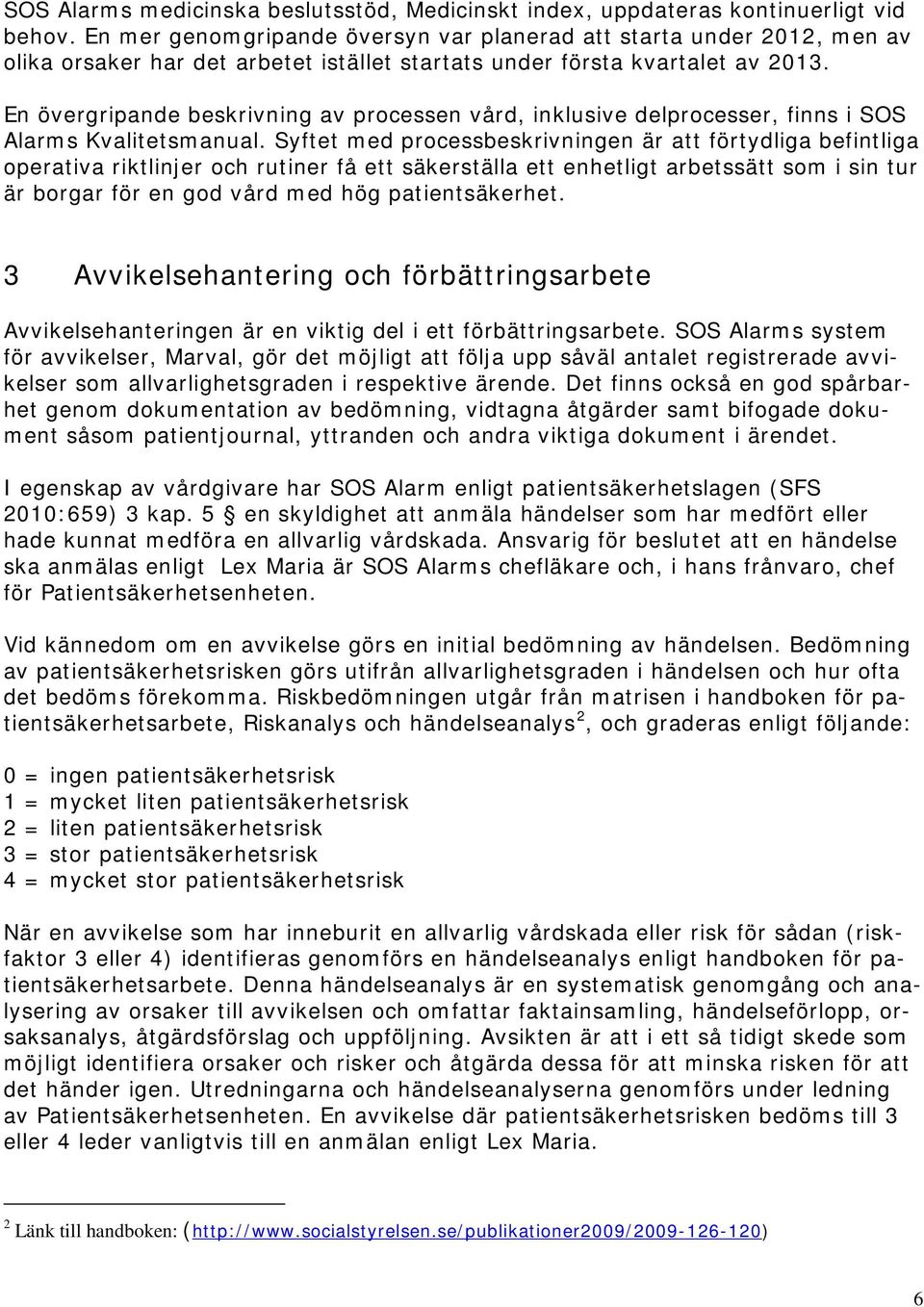 En övergripande beskrivning av processen vård, inklusive delprocesser, finns i SOS Alarms Kvalitetsmanual.