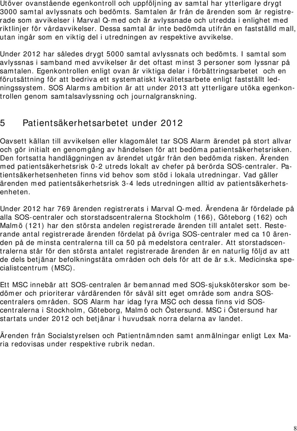 Dessa samtal är inte bedömda utifrån en fastställd mall, utan ingår som en viktig del i utredningen av respektive avvikelse. Under 2012 har således drygt 5000 samtal avlyssnats och bedömts.