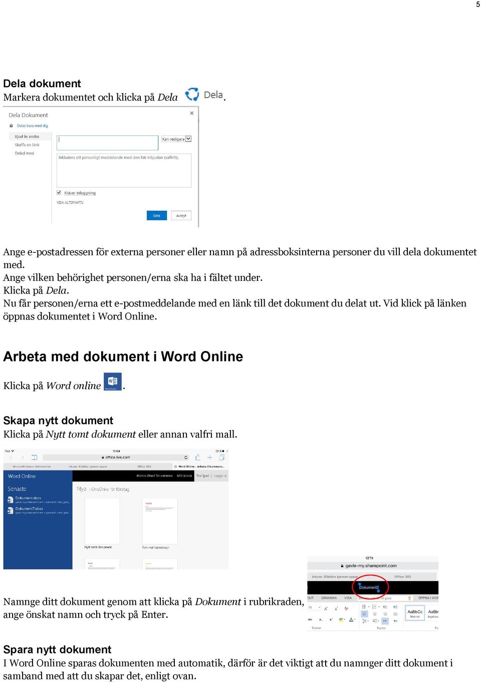 Vid klick på länken öppnas dokumentet i Word Online. Arbeta med dokument i Word Online Klicka på Word online. Skapa nytt dokument Klicka på Nytt tomt dokument eller annan valfri mall.
