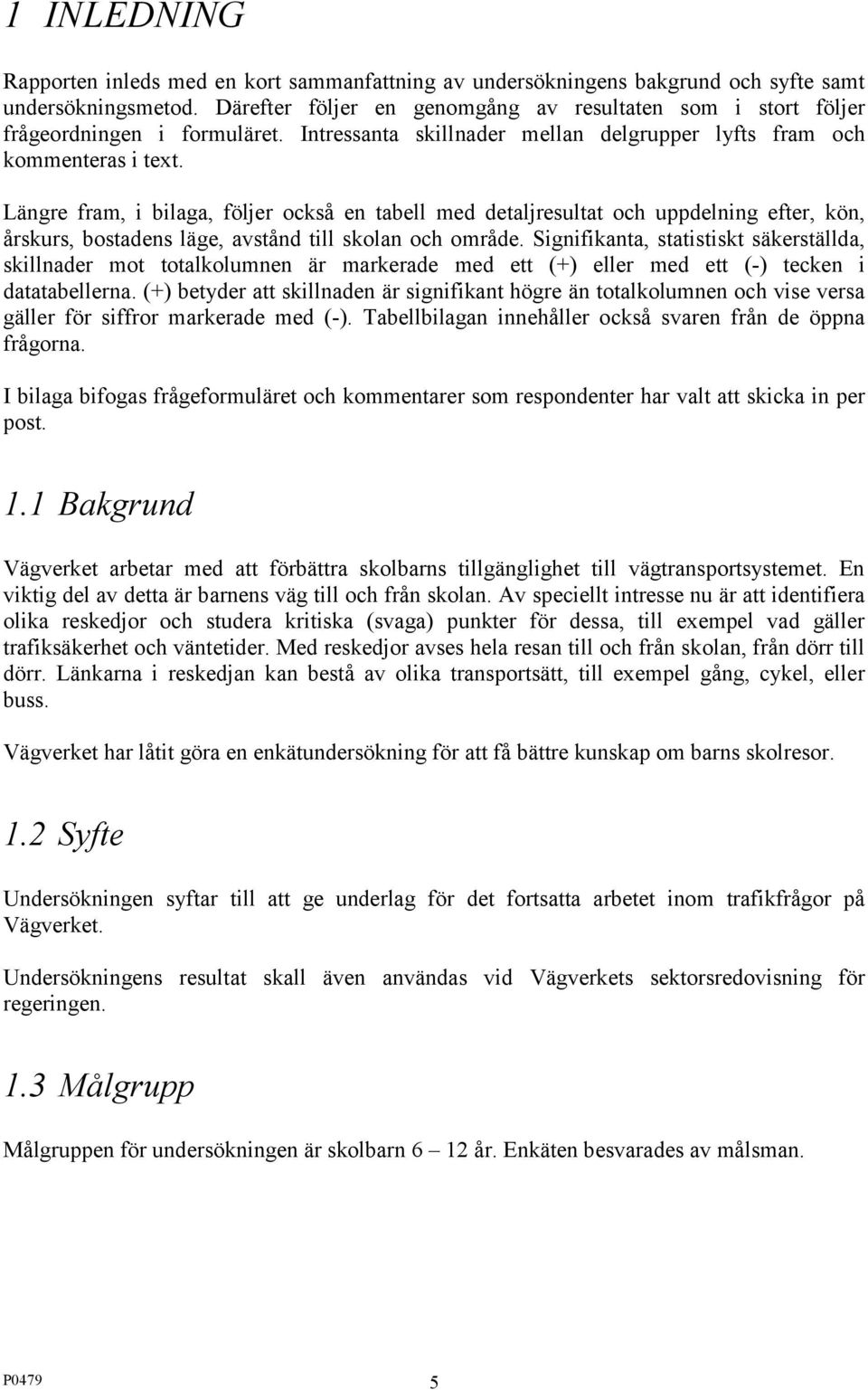 Längre fram, i bilaga, följer också en tabell med detaljresultat och uppdelning efter, kön, årskurs, bostadens läge, avstånd till skolan och område.