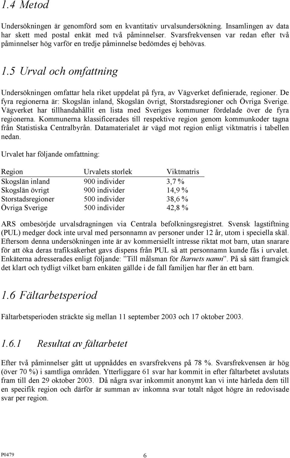 5 Urval och omfattning Undersökningen omfattar hela riket uppdelat på fyra, av Vägverket definierade, regioner.