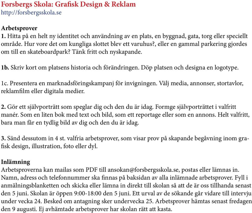 Döp platsen och designa en logotype. 1c. Presentera en marknadsföringskampanj för invigningen. Välj media, annonser, stortavlor, reklamfilm eller digitala medier. 2.