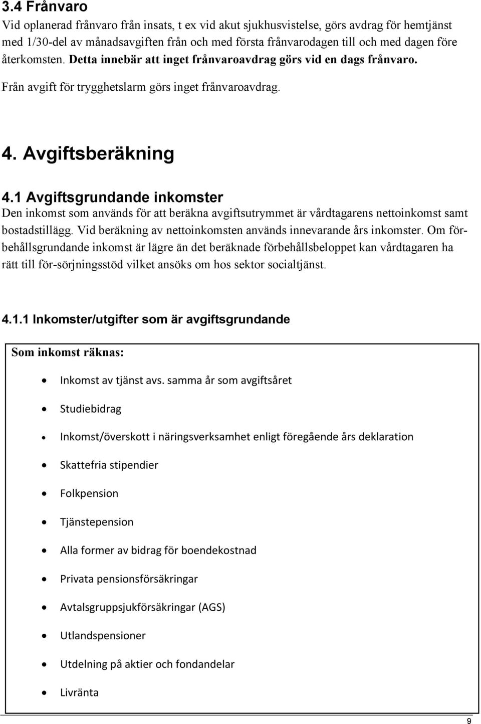 1 Avgiftsgrundande inkomster Den inkomst som används för att beräkna avgiftsutrymmet är vårdtagarens nettoinkomst samt bostadstillägg.