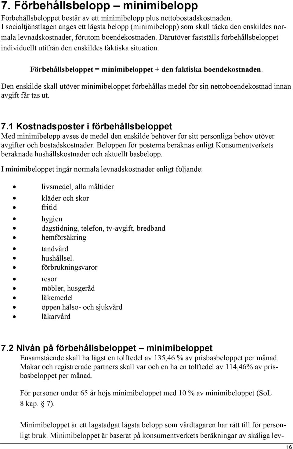 Därutöver fastställs förbehållsbeloppet individuellt utifrån den enskildes faktiska situation. Förbehållsbeloppet = minimibeloppet + den faktiska boendekostnaden.