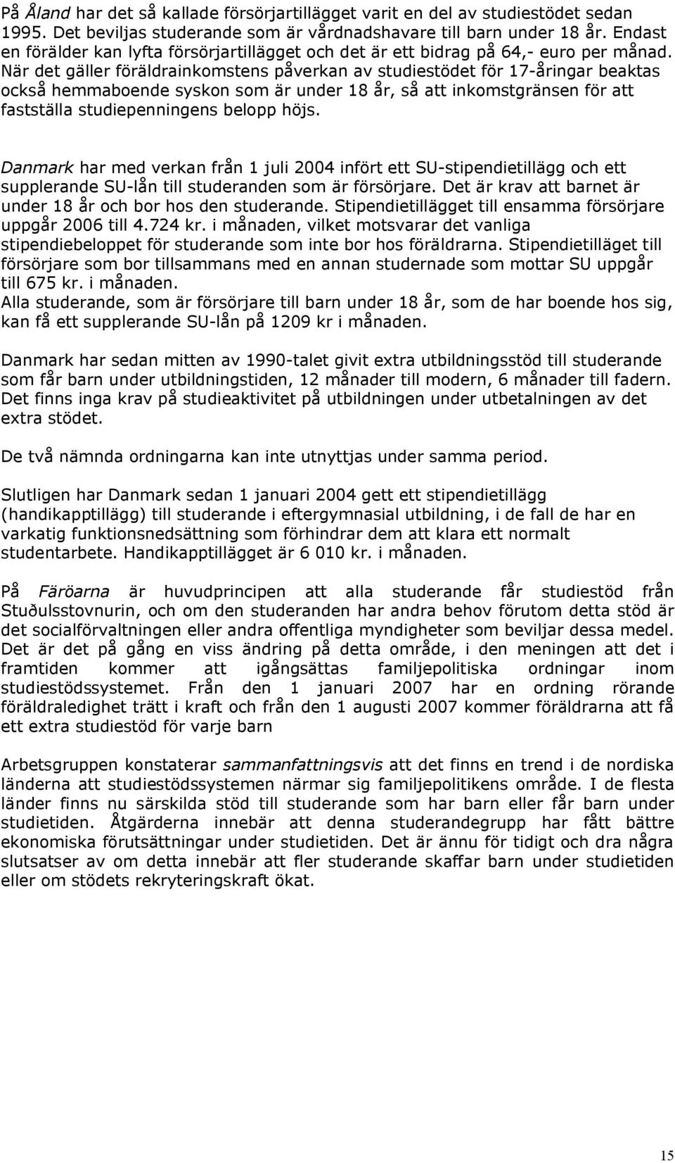 När det gäller föräldrainkomstens påverkan av studiestödet för 17-åringar beaktas också hemmaboende syskon som är under 18 år, så att inkomstgränsen för att fastställa studiepenningens belopp höjs.