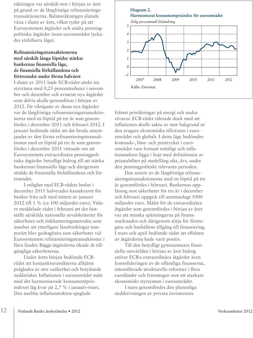 Refinansieringstransaktionerna med särskilt långa löptider stärkte bankernas finansiella läge, de finansiella förhållandena och förtroendet under första halvåret I slutet av 2011 hade ECB-rådet sänkt