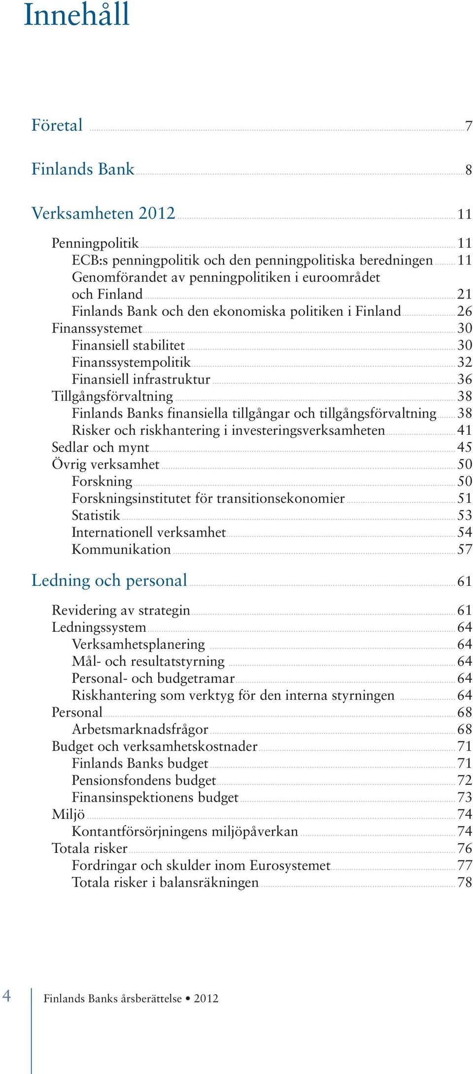 ..32 Finansiell infrastruktur...36 Tillgångsförvaltning...38 Finlands Banks finansiella tillgångar och tillgångsförvaltning... 38 Risker och riskhantering i investeringsverksamheten.