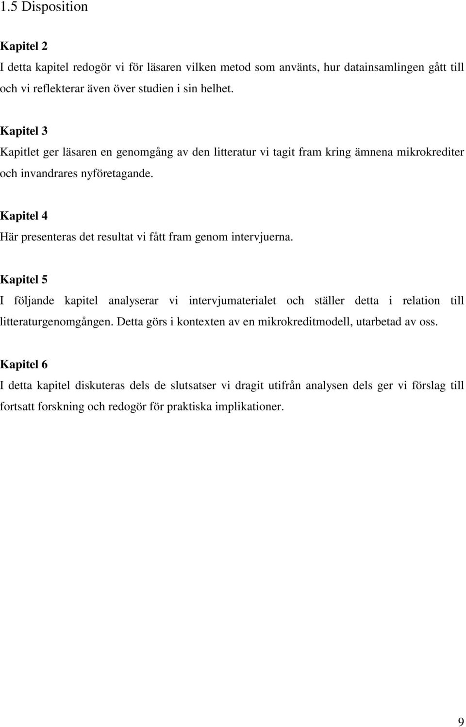 Kapitel 4 Här presenteras det resultat vi fått fram genom intervjuerna.