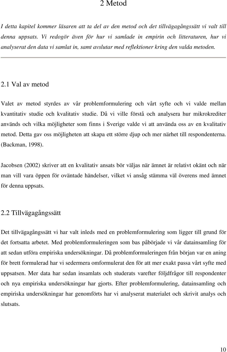 1 Val av metod Valet av metod styrdes av vår problemformulering och vårt syfte och vi valde mellan kvantitativ studie och kvalitativ studie.