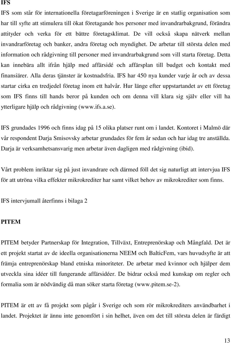 De arbetar till största delen med information och rådgivning till personer med invandrarbakgrund som vill starta företag.