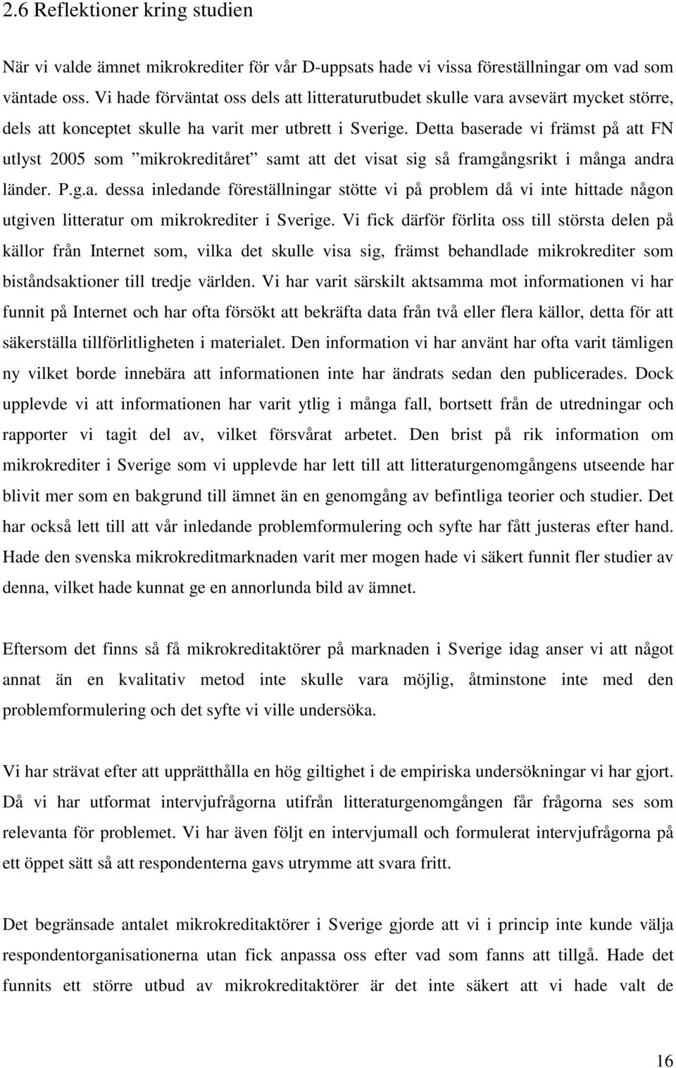 Detta baserade vi främst på att FN utlyst 2005 som mikrokreditåret samt att det visat sig så framgångsrikt i många andra länder. P.g.a. dessa inledande föreställningar stötte vi på problem då vi inte hittade någon utgiven litteratur om mikrokrediter i Sverige.