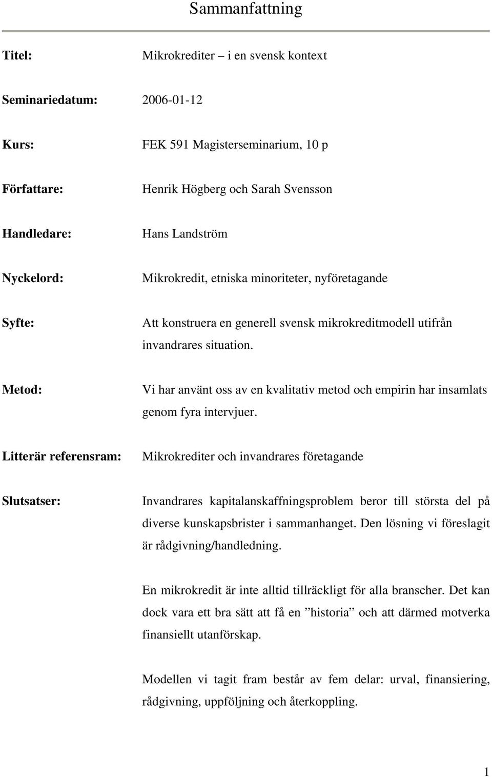 Metod: Vi har använt oss av en kvalitativ metod och empirin har insamlats genom fyra intervjuer.