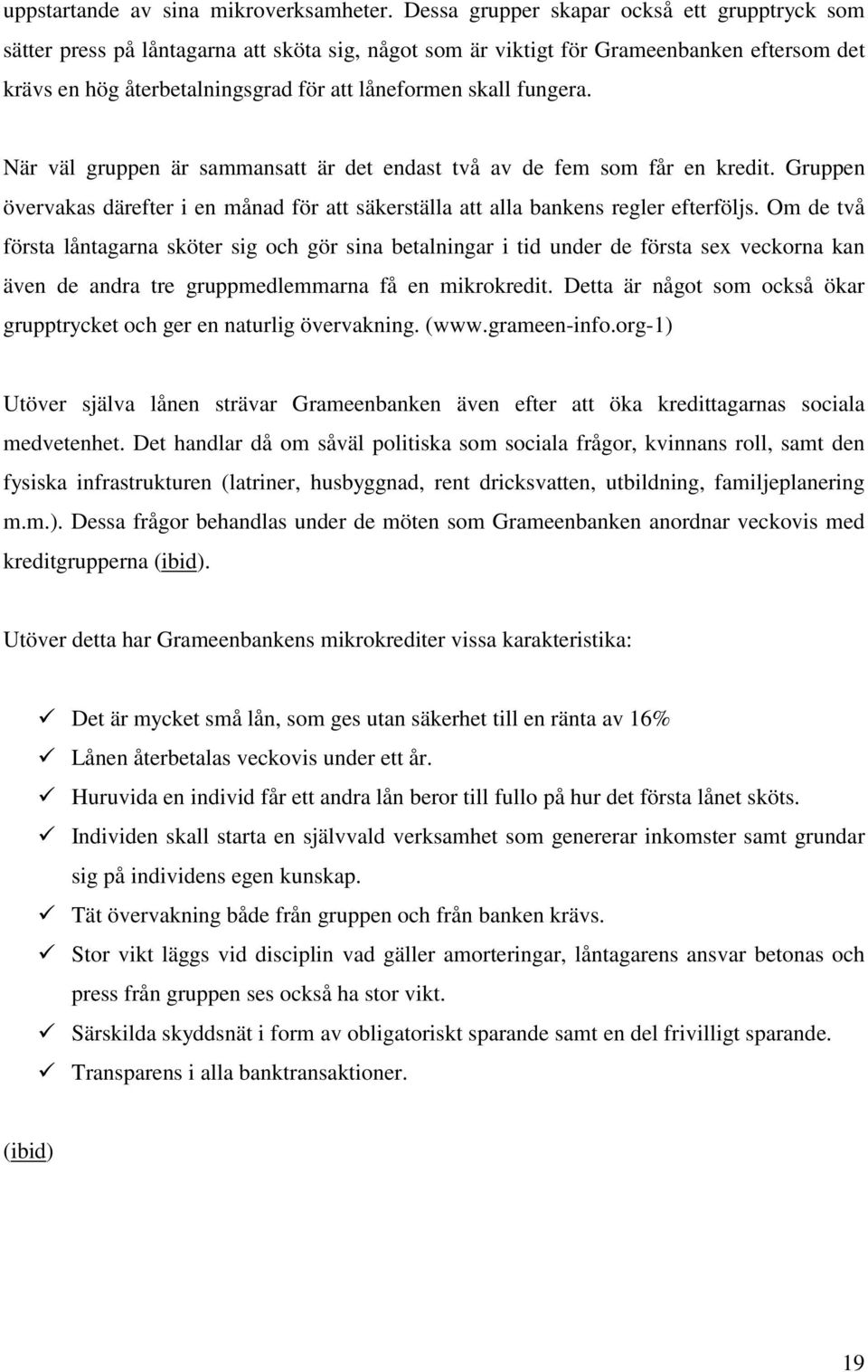 fungera. När väl gruppen är sammansatt är det endast två av de fem som får en kredit. Gruppen övervakas därefter i en månad för att säkerställa att alla bankens regler efterföljs.