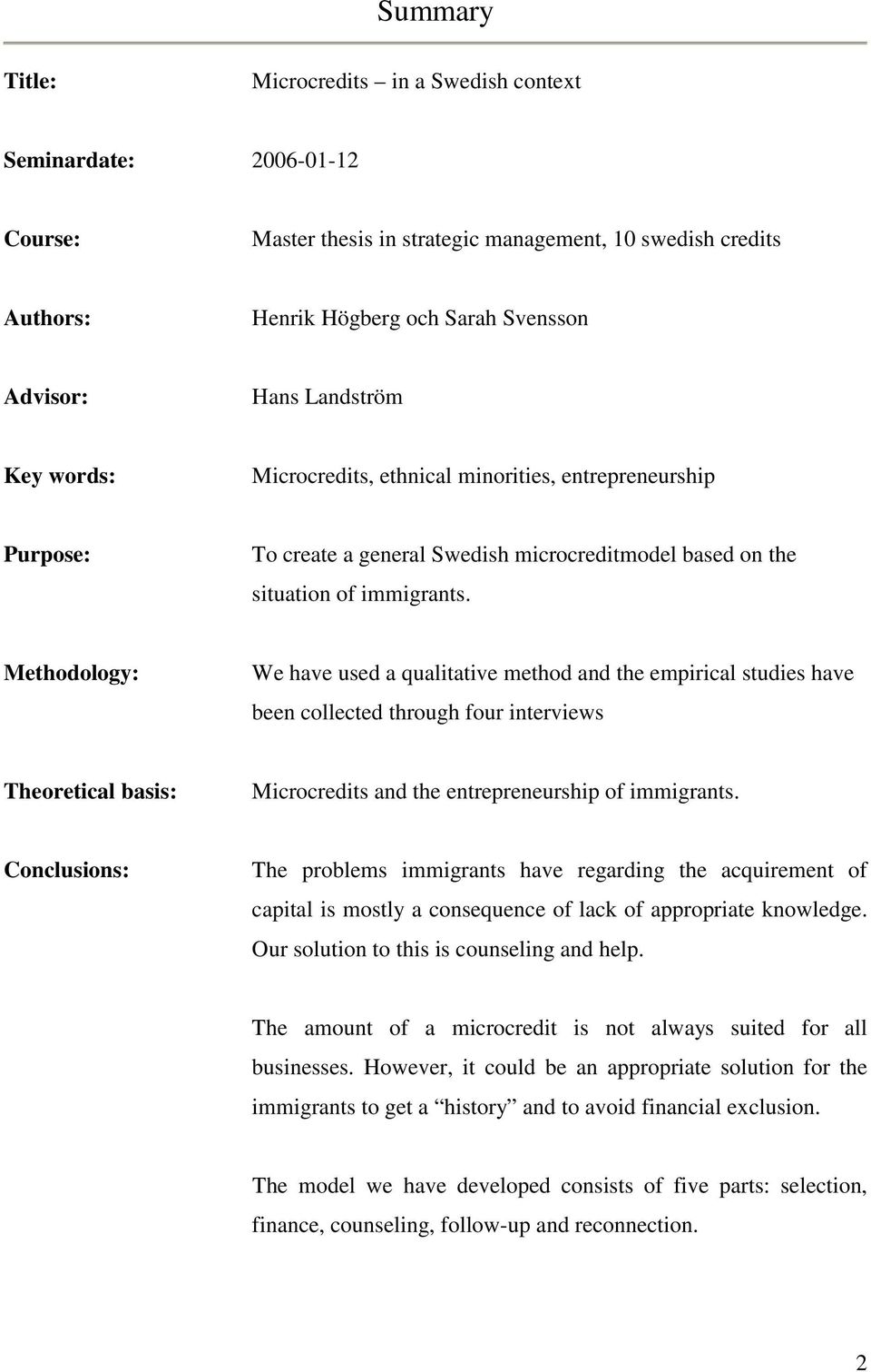 Methodology: We have used a qualitative method and the empirical studies have been collected through four interviews Theoretical basis: Microcredits and the entrepreneurship of immigrants.