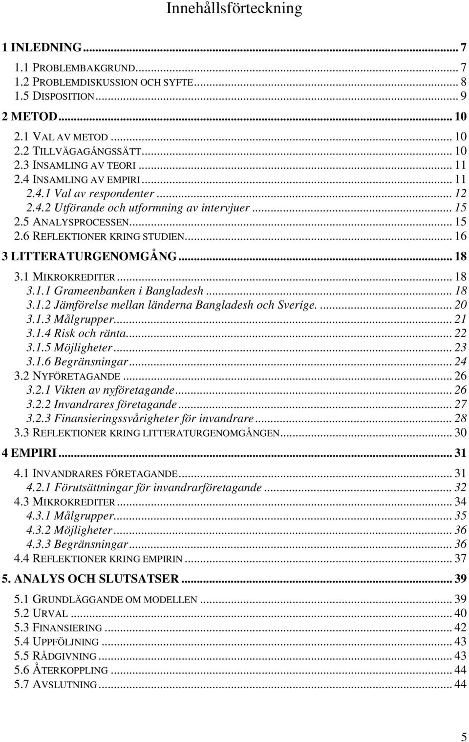 .. 16 3 LITTERATURGENOMGÅNG... 18 3.1 MIKROKREDITER... 18 3.1.1 Grameenbanken i Bangladesh... 18 3.1.2 Jämförelse mellan länderna Bangladesh och Sverige.... 20 3.1.3 Målgrupper... 21 3.1.4 Risk och ränta.