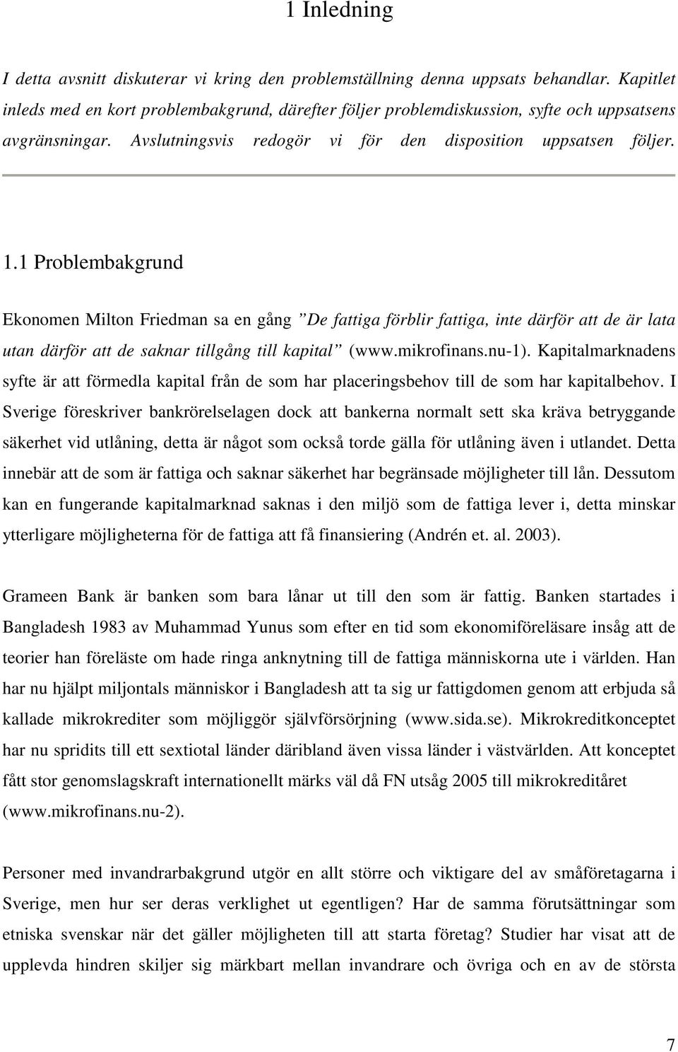 1 Problembakgrund Ekonomen Milton Friedman sa en gång De fattiga förblir fattiga, inte därför att de är lata utan därför att de saknar tillgång till kapital (www.mikrofinans.nu-1).