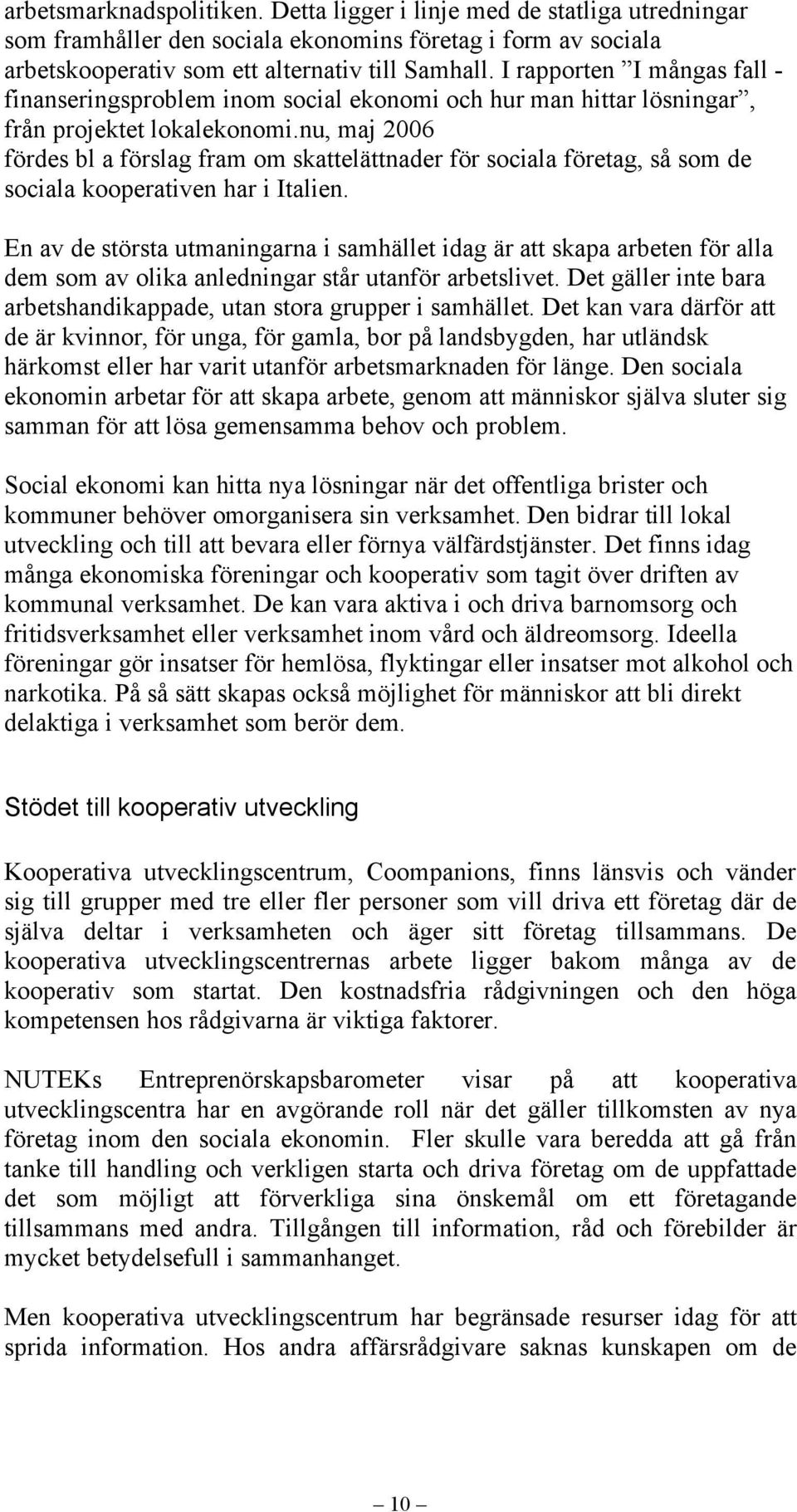 nu, maj 2006 fördes bl a förslag fram om skattelättnader för sociala företag, så som de sociala kooperativen har i Italien.