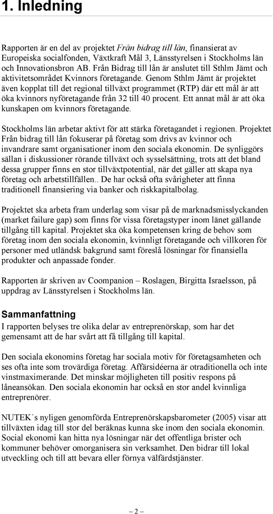 Genom Sthlm Jämt är projektet även kopplat till det regional tillväxt programmet (RTP) där ett mål är att öka kvinnors nyföretagande från 32 till 40 procent.