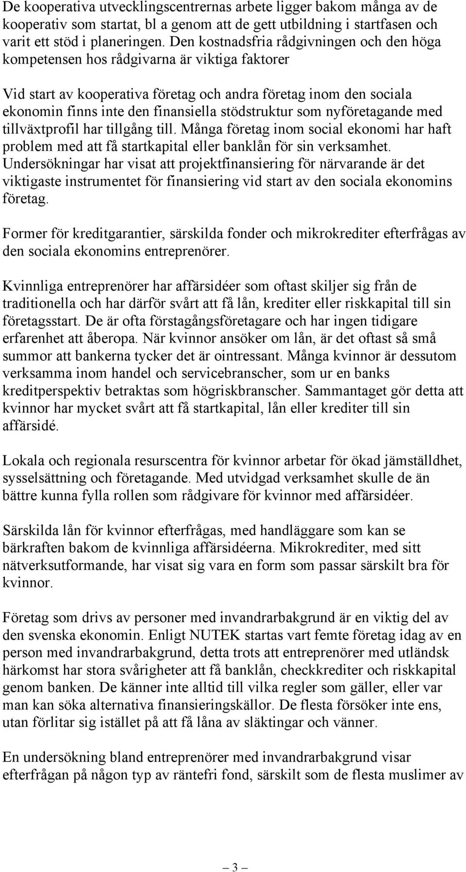 stödstruktur som nyföretagande med tillväxtprofil har tillgång till. Många företag inom social ekonomi har haft problem med att få startkapital eller banklån för sin verksamhet.