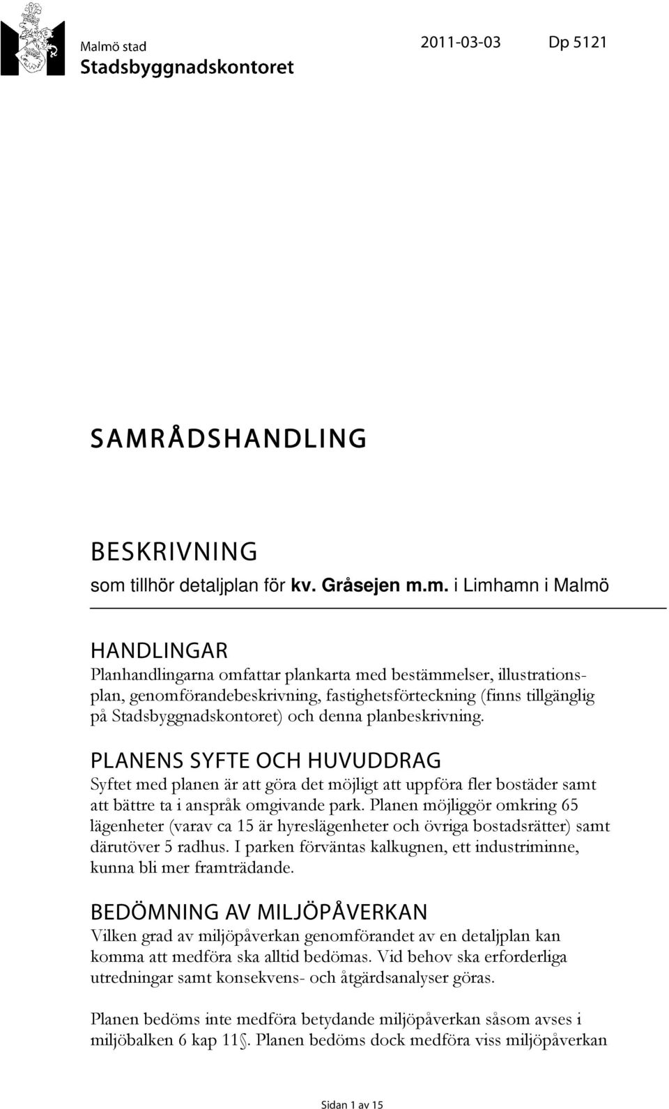 m. i Limhamn i Malmö HANDLINGAR Planhandlingarna omfattar plankarta med bestämmelser, illustrationsplan, genomförandebeskrivning, fastighetsförteckning (finns tillgänglig på Stadsbyggnadskontoret)