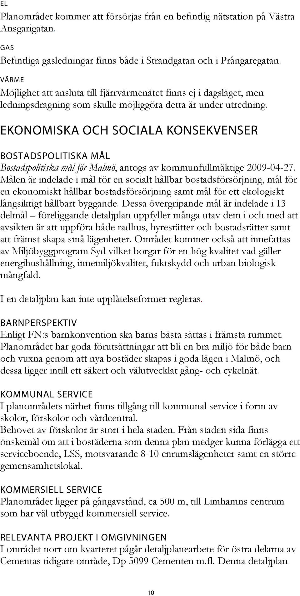 EKONOMISKA OCH SOCIALA KONSEKVENSER BOSTADSPOLITISKA MÅL Bostadspolitiska mål för Malmö, antogs av kommunfullmäktige 2009-04-27.