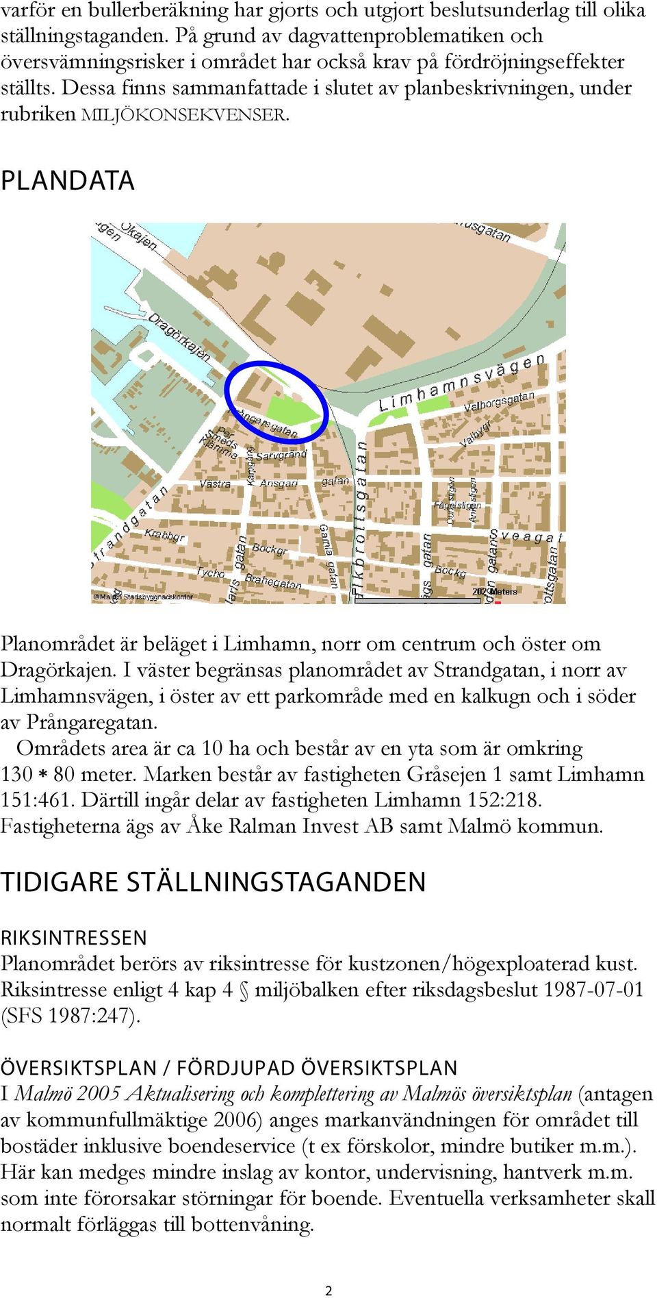 Dessa finns sammanfattade i slutet av planbeskrivningen, under rubriken MILJÖKONSEKVENSER. PLANDATA Planområdet är beläget i Limhamn, norr om centrum och öster om Dragörkajen.