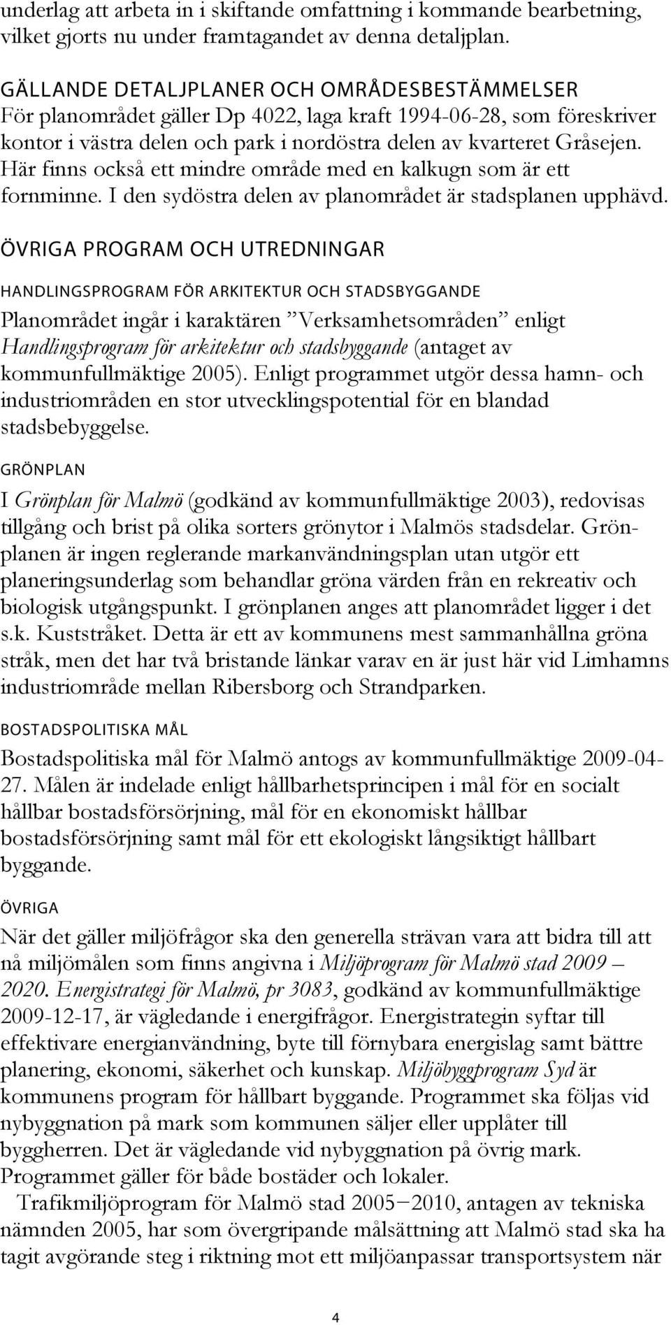 Här finns också ett mindre område med en kalkugn som är ett fornminne. I den sydöstra delen av planområdet är stadsplanen upphävd.