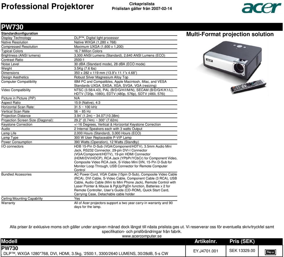 Silver Magnesium Alloy Top Computer Compatibility Standards UXGA, SXGA, XGA, SVGA, VGA (resizing) NTSC (358/443), PAL (B/D/G/H/I/M/N), SECAM (B/D/G/K/K1/L), Picture in Picture (PiP) N/A Aspect Ratio