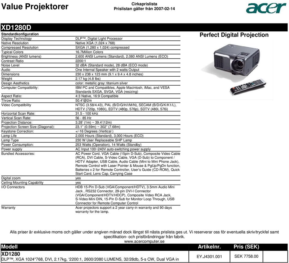 (48 Ibs) Design Aesthetics color: metallic gray: titanium silver Computer Compatibility: Standards SXGA, SVGA, VGA (resizing) Aspect Ratio: 4:3 Native, 16:9 Compatible Throw Ratio 504 @2m NTSC