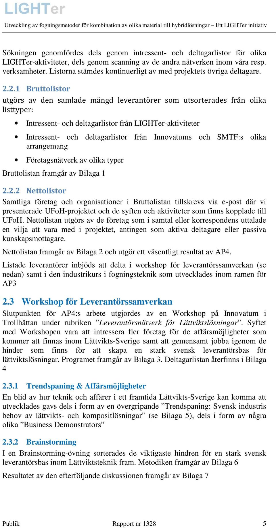 2.1 Bruttolistor utgörs av den samlade mängd leverantörer som utsorterades från olika listtyper: Intressent- och deltagarlistor från LIGHTer-aktiviteter Intressent- och deltagarlistor från Innovatums