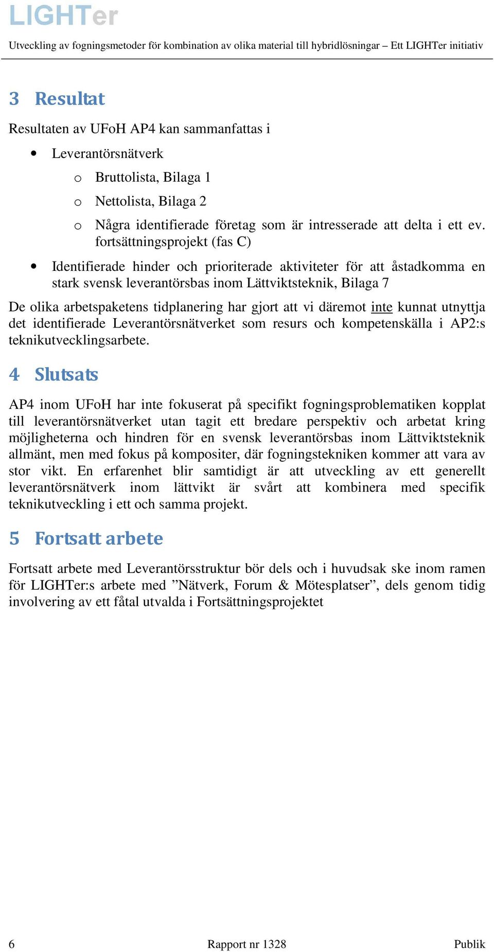 fortsättningsprojekt (fas C) Identifierade hinder och prioriterade aktiviteter för att åstadkomma en stark svensk leverantörsbas inom Lättviktsteknik, Bilaga 7 De olika arbetspaketens tidplanering