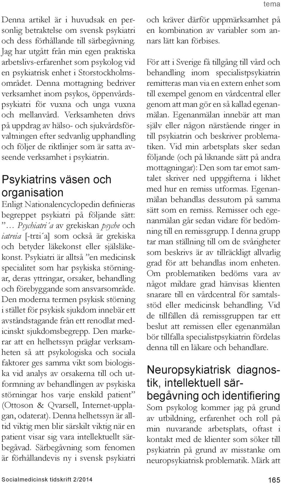 Denna mottagning bedriver verksamhet inom psykos, öppenvårdspsykiatri för vuxna och unga vuxna och mellanvård.
