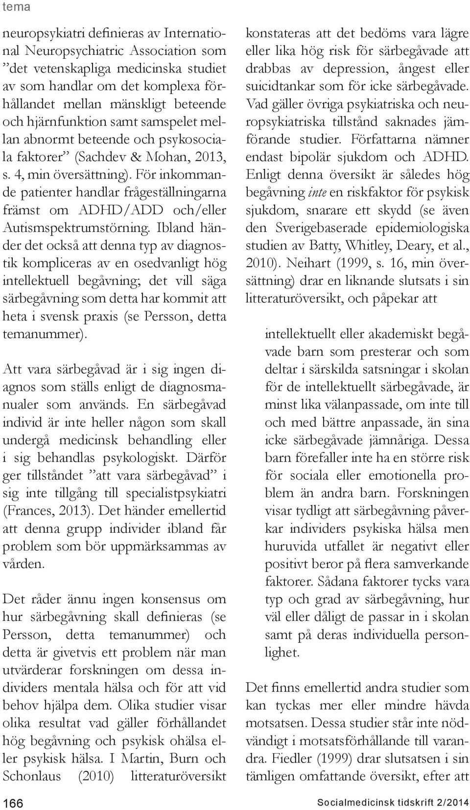 För inkommande patienter handlar frågeställningarna främst om ADHD/ADD och/eller Autismspektrumstörning.