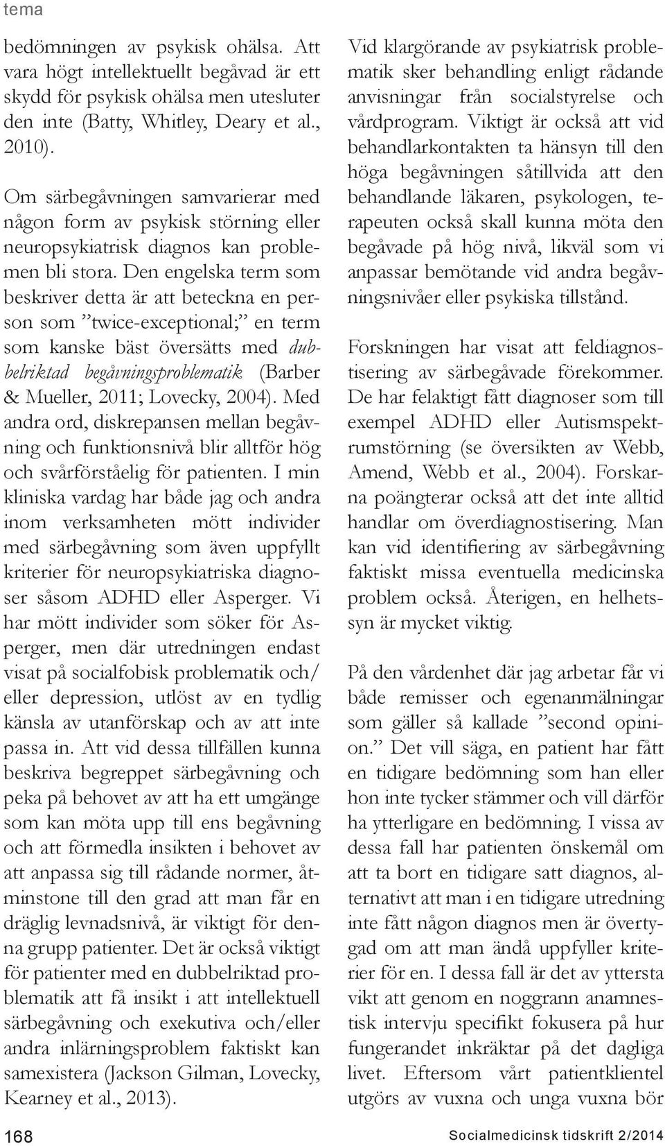Den engelska term som beskriver detta är att beteckna en person som twice-exceptional; en term som kanske bäst översätts med dubbelriktad begåvningsproblematik (Barber & Mueller, 2011; Lovecky, 2004).