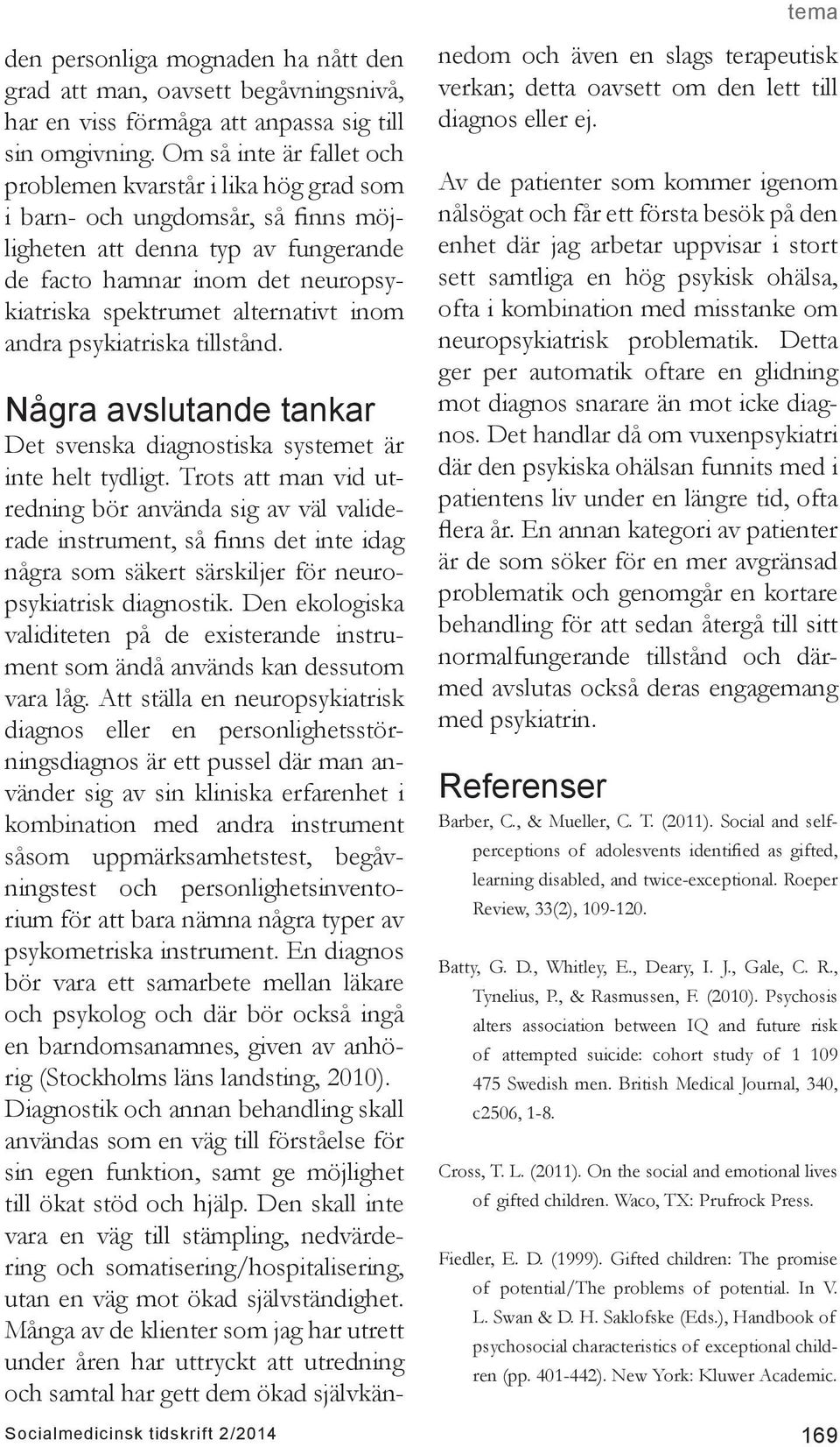 alternativt inom andra psykiatriska tillstånd. Några avslutande tankar Det svenska diagnostiska systemet är inte helt tydligt.