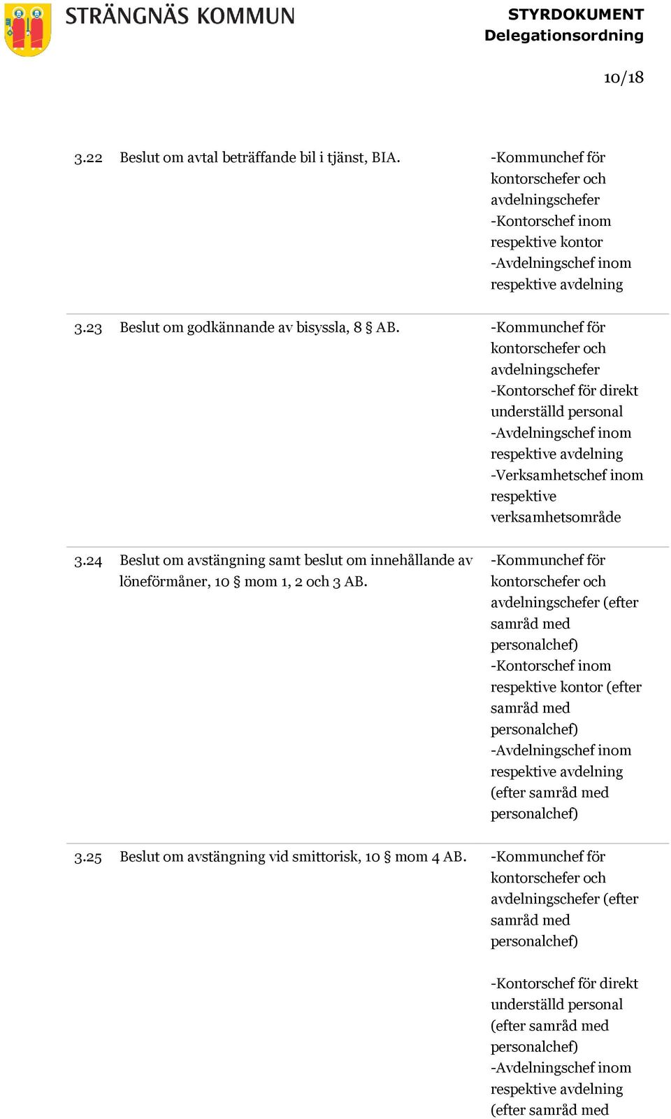 -Kommunchef för kontorschefer och avdelningschefer -Kontorschef för direkt underställd personal -Verksamhetschef inom respektive verksamhetsområde 3.