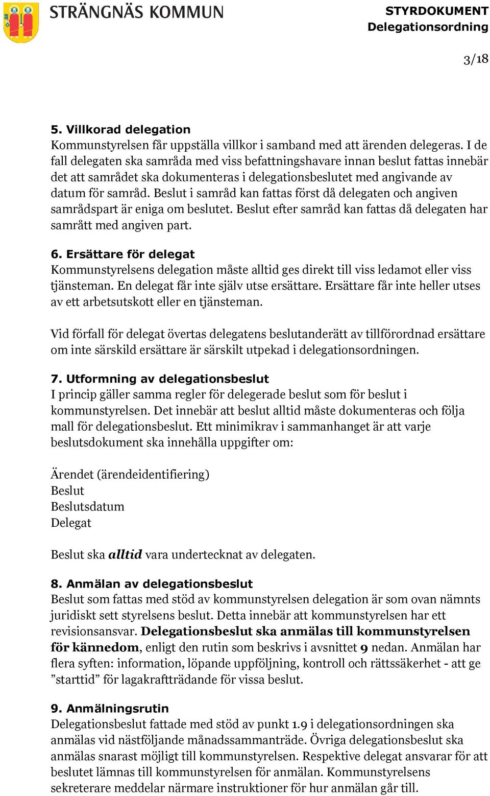 Beslut i samråd kan fattas först då delegaten och angiven samrådspart är eniga om beslutet. Beslut efter samråd kan fattas då delegaten har samrått med angiven part. 6.