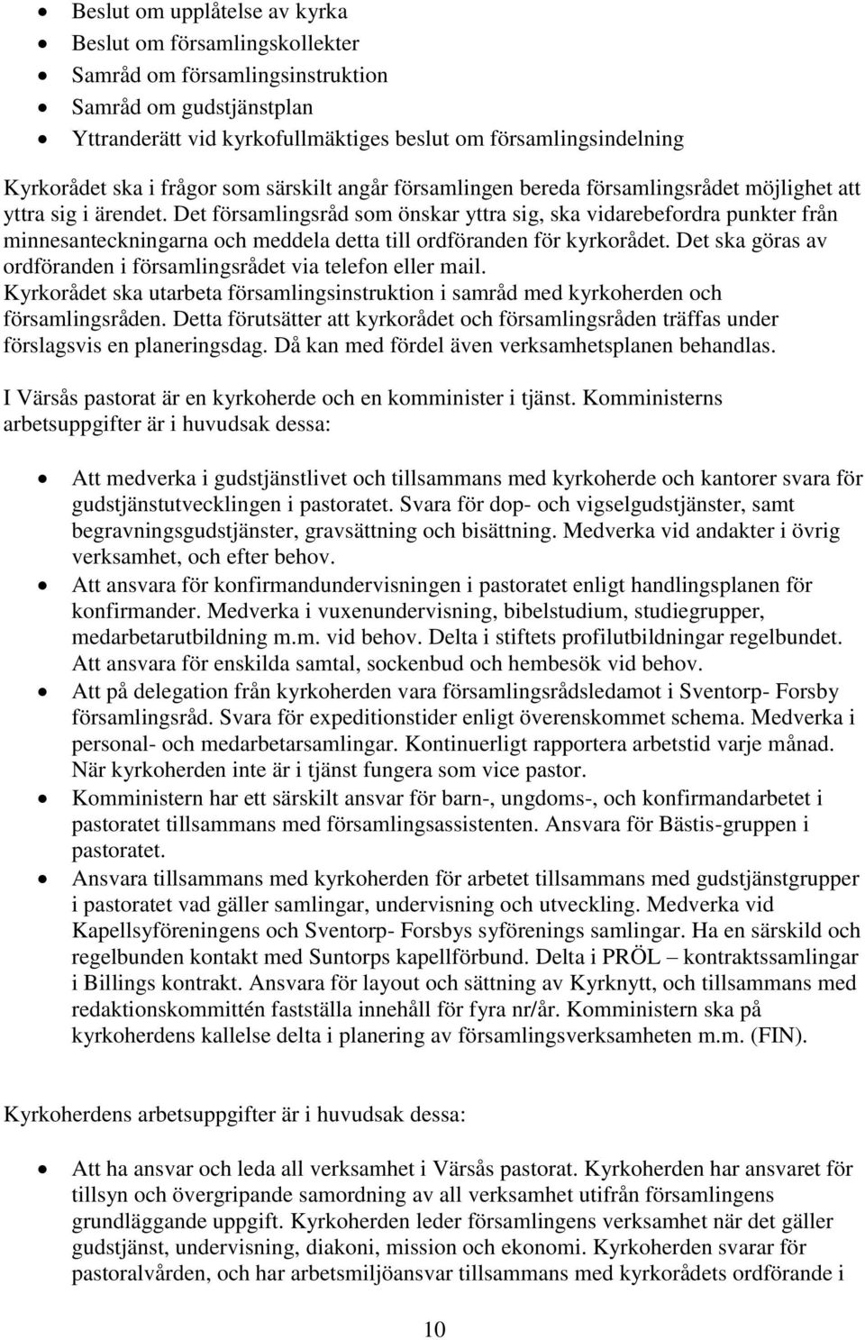 Det församlingsråd som önskar yttra sig, ska vidarebefordra punkter från minnesanteckningarna och meddela detta till ordföranden för kyrkorådet.